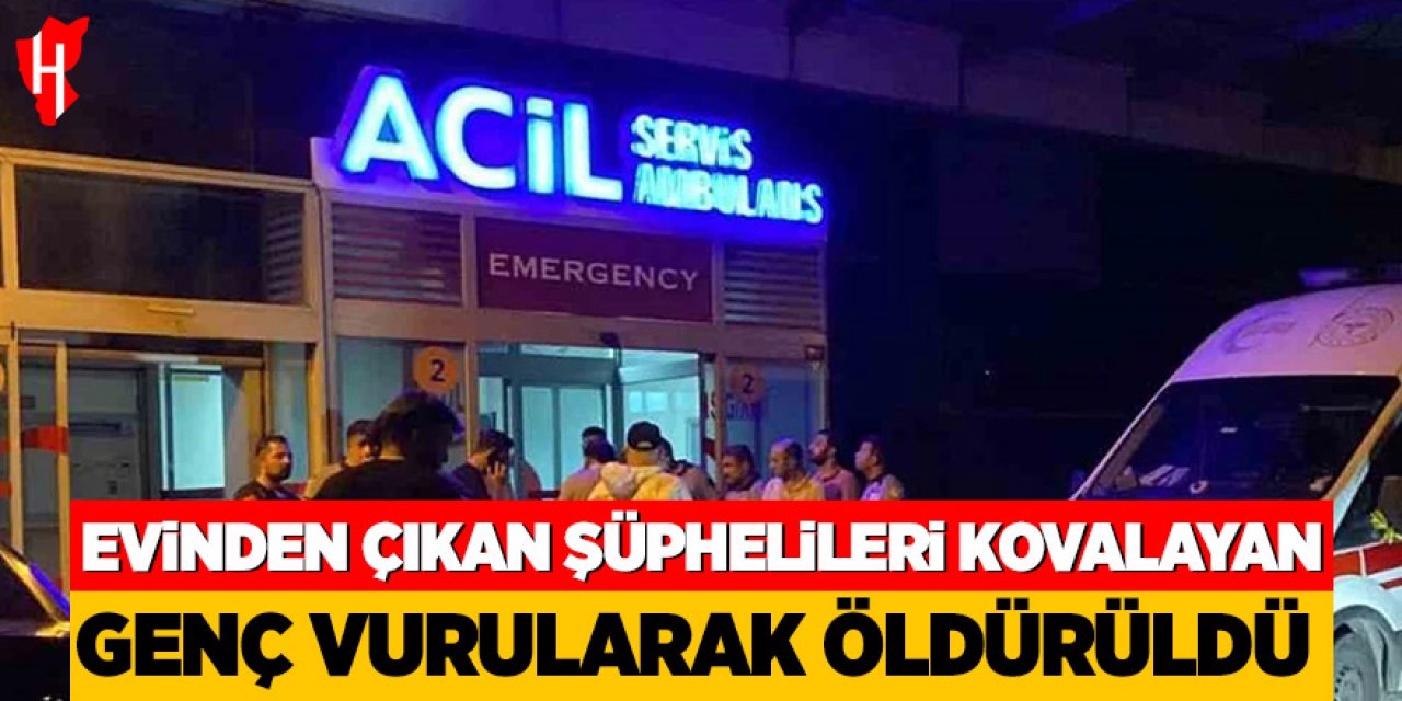 Evinden çıkan şüphelileri kovalayan genç vurularak öldürüldü