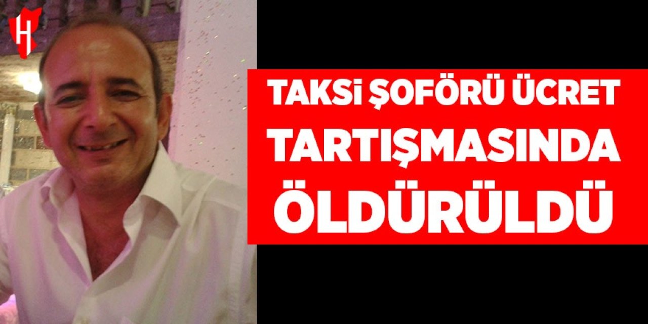 Taksi şoförü ücret tartışmasında öldürüldü