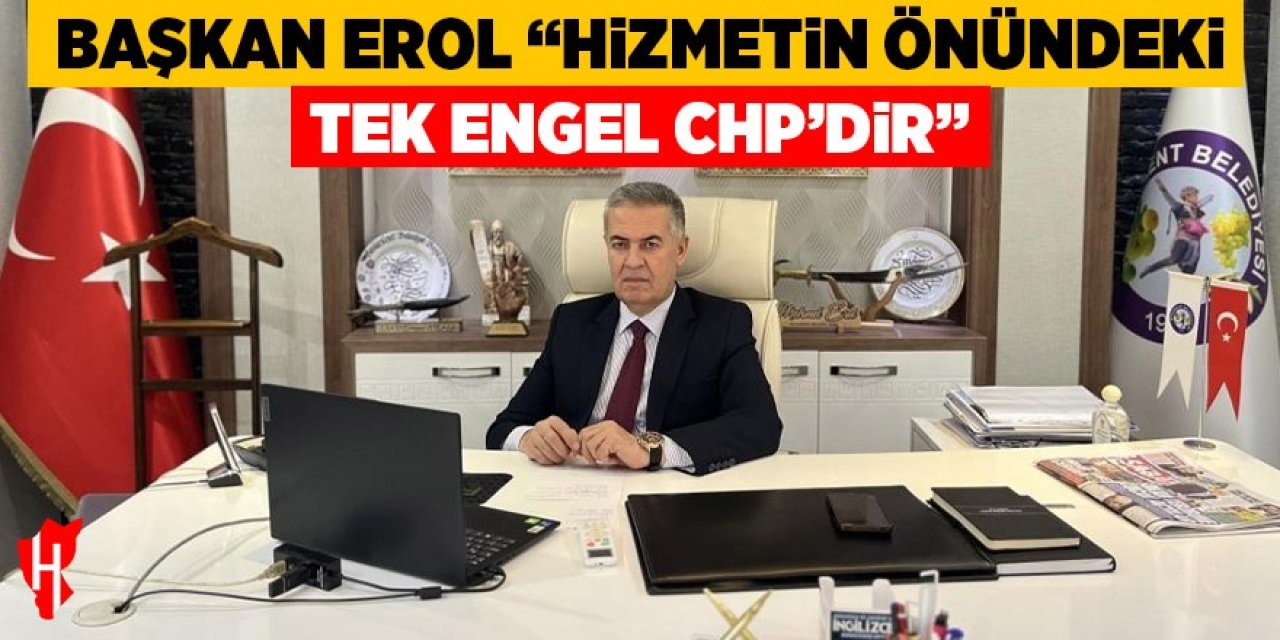 Başkan Erol: "Hizmetin önündeki tek engel CHP'dir"