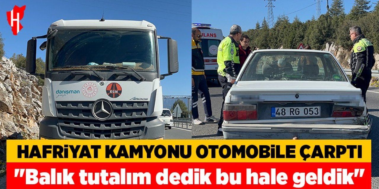 Hafriyat kamyonu otomobile çarptı: "Balık tutalım dedik, bu hale geldik"