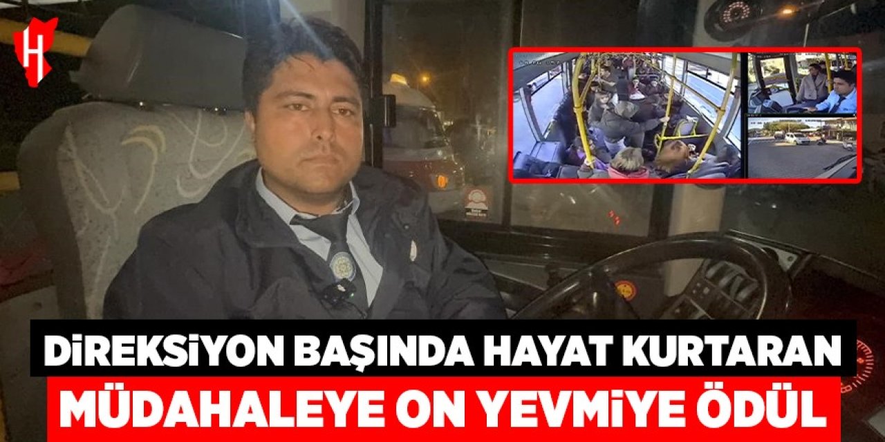 Direksiyon başında hayat kurtaran müdahaleye on yevmiye tutarında ödül