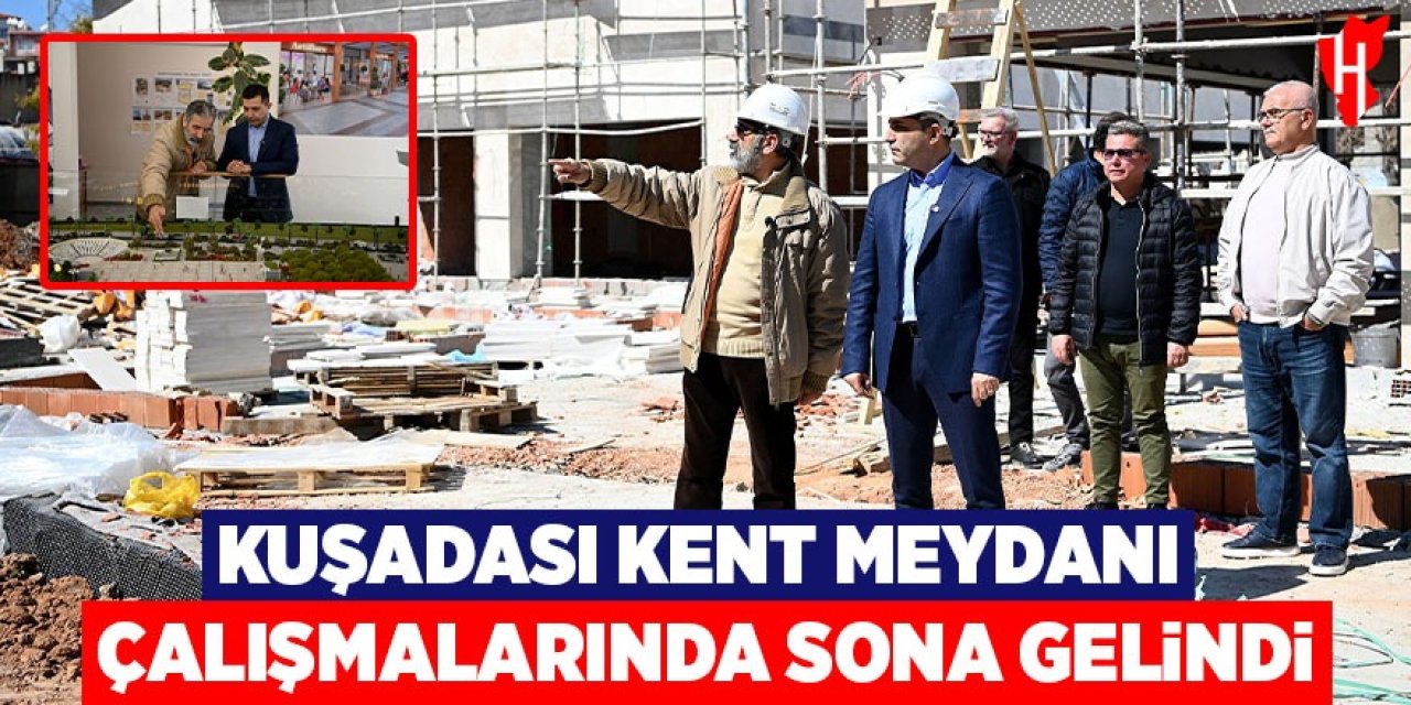 Kuşadası Kent Meydanı çalışmalarında sona gelindi