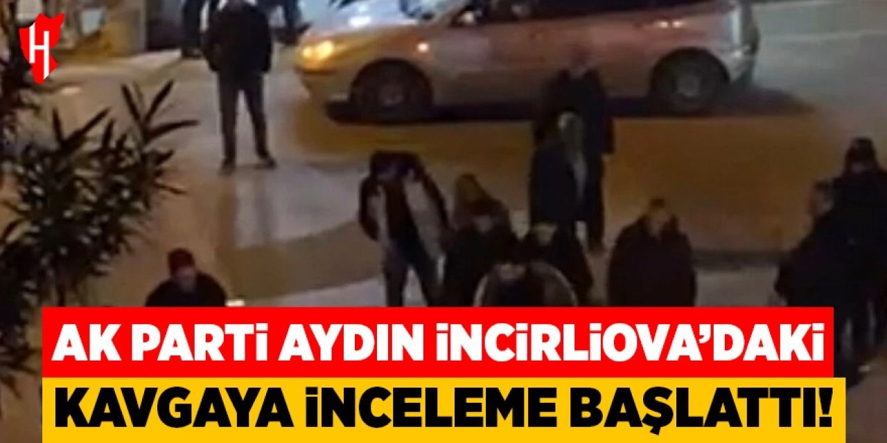 AK Parti Aydın İncirliova’daki kavgaya inceleme başlattı