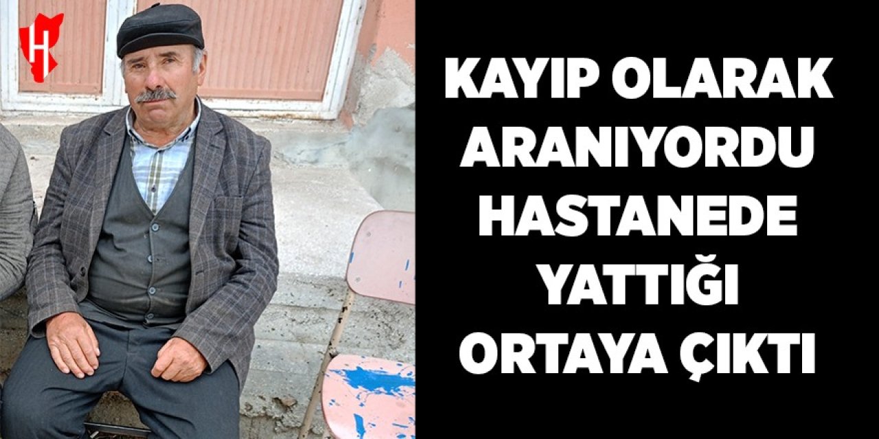 Kayıp yaşlı adamın hastaneye yattığı ortaya çıktı