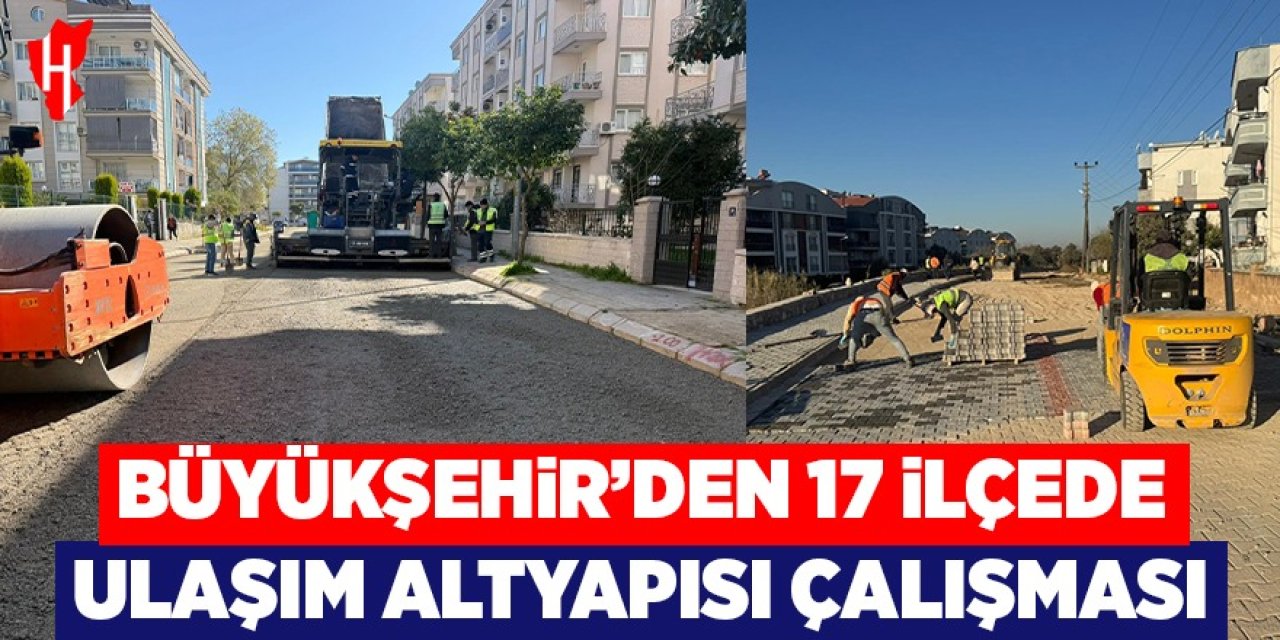 Büyükşehir'den 17 ilçede eş zamanlı ulaşım altyapısı çalışması