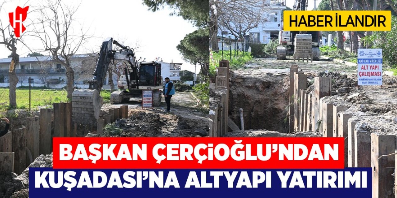 Başkan Çerçioğlu'ndan Kuşadası'na altyapı yatırımı