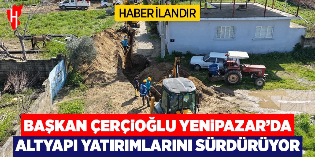Başkan Çerçioğlu'ndan Yenipazar'da altyapı yatırımlarını sürdürüyor
