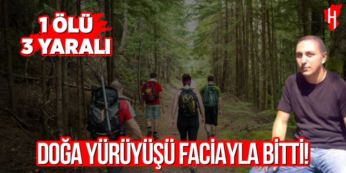 Doğa yürüyüşü faciayla bitti: 1 ölü, 3 yaralı