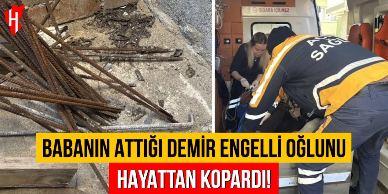 Babanın attığı demir engelli oğlunu hayattan kopardı