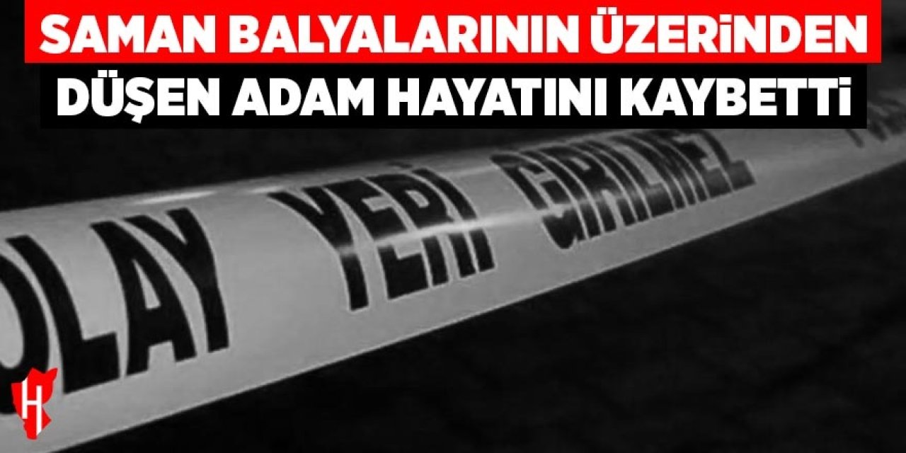 Saman balyalarının üzerinden düşen adam hayatını kaybetti