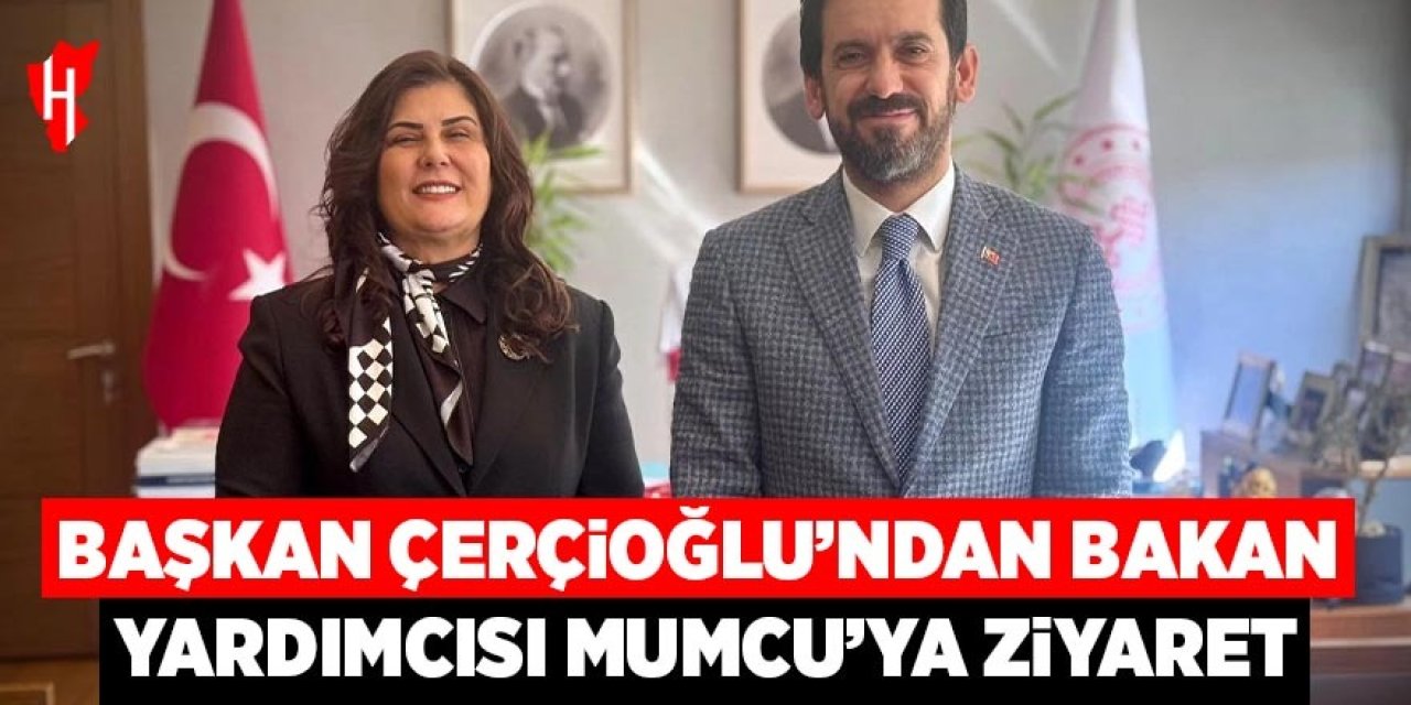 Başkan Çerçioğlu’ndan Bakan Yardımcısı Mumcu’ya ziyaret