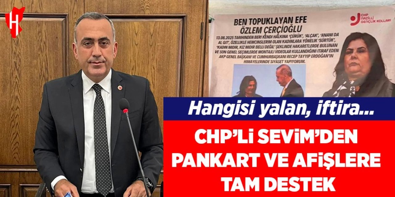 CHP’li Sevim’den pankart ve afişlere tam destek! Hangisi yalan, iftira…