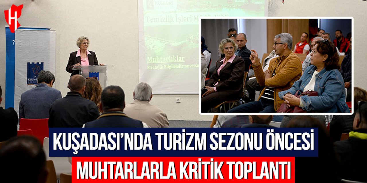 Kuşadası’nda turizm sezonu öncesi muhtarlarla kritik toplantı