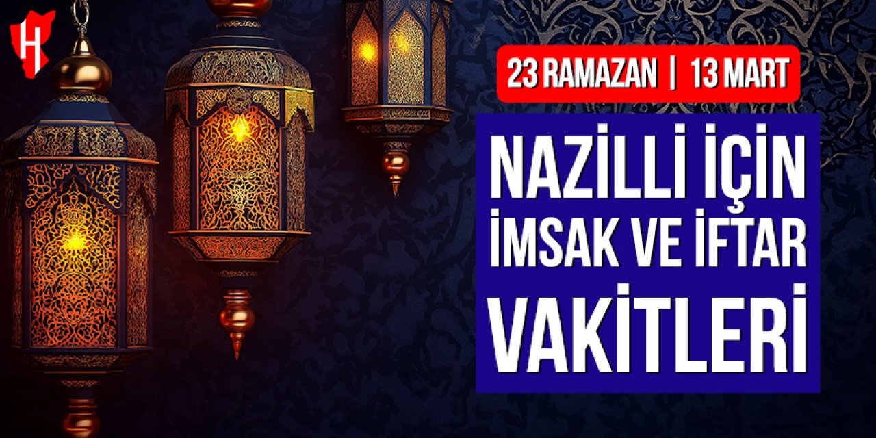 Nazilli’de imsak ve iftar vakitleri: 23 Ramazan, 13 Mart 2026