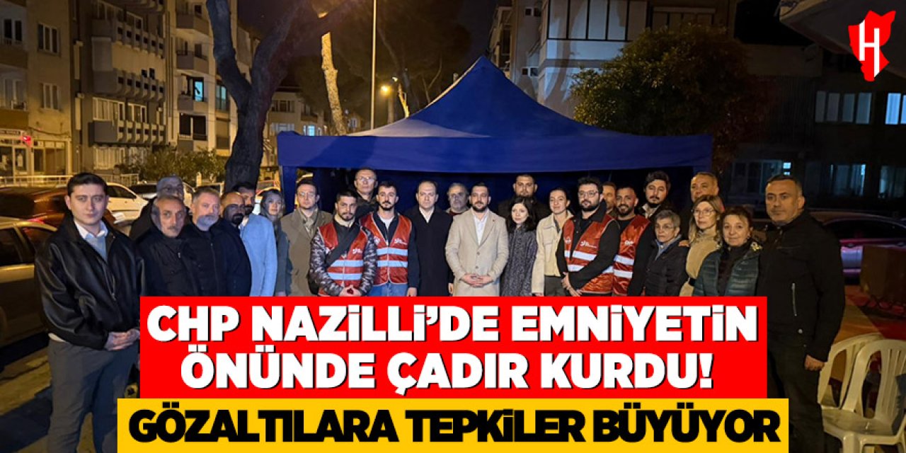 CHP Nazilli’de emniyetin önünde çadır kurdu! Gözaltılara tepkiler büyüyor