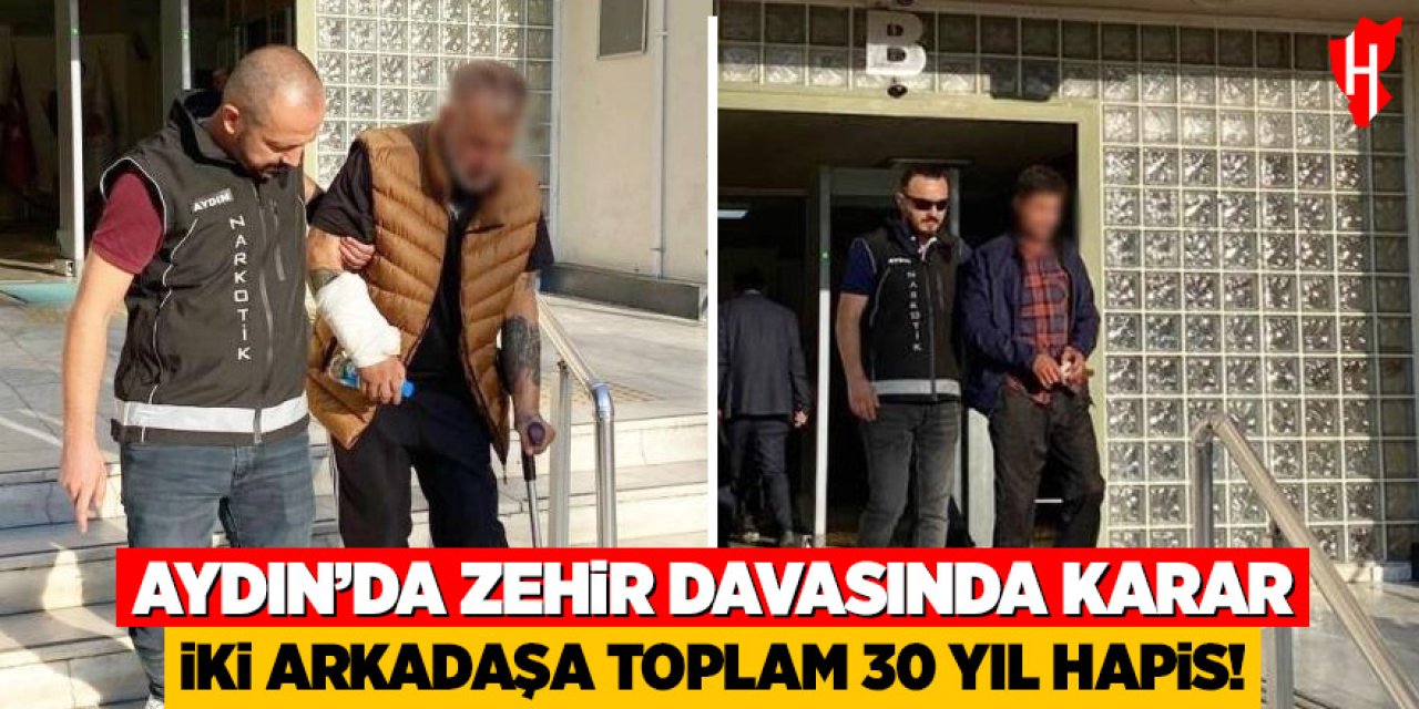 Aydın’da zehir davasında karar: İki arkadaşa toplam 30 yıl hapis