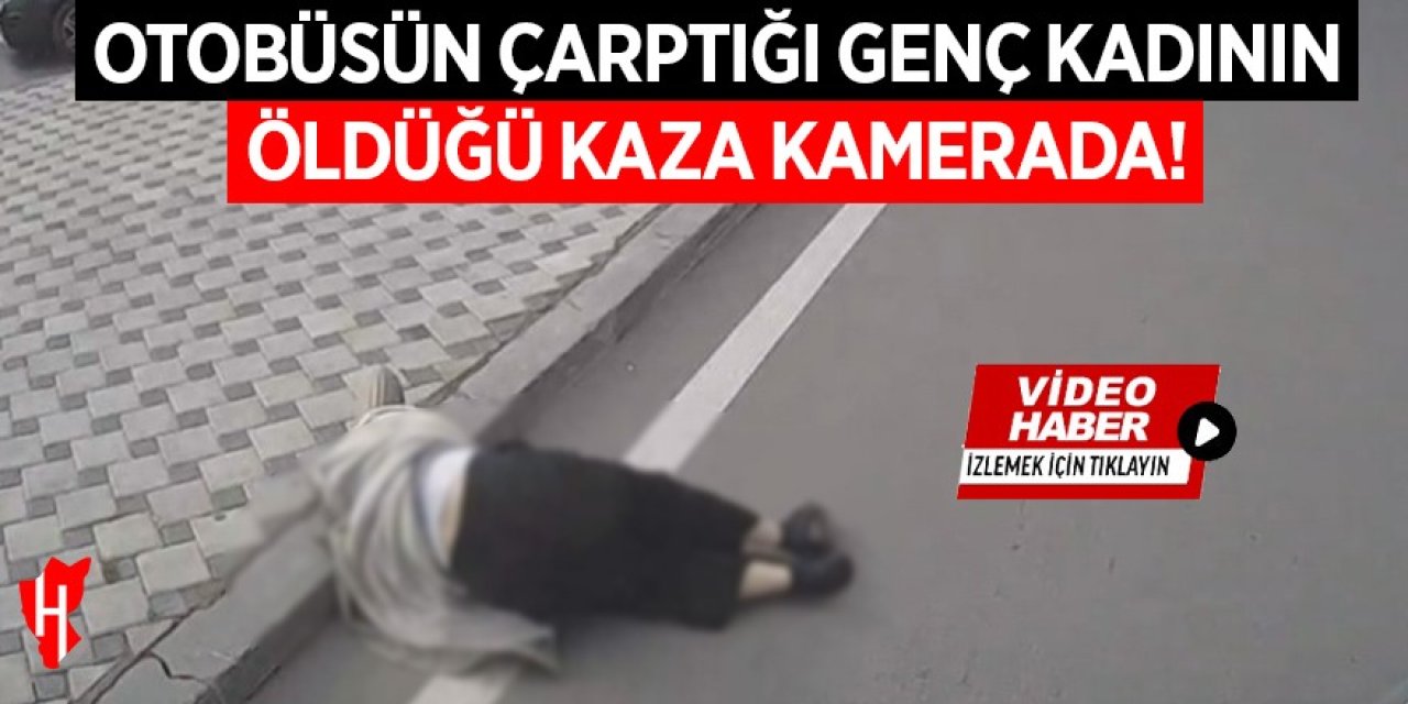 Otobüsün çarptığı genç kadının öldüğü kaza güvenlik kamerasında