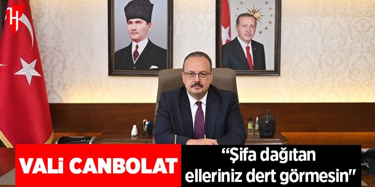 Vali Canbolat: "Şifa dağıtan elleriniz dert görmesin"