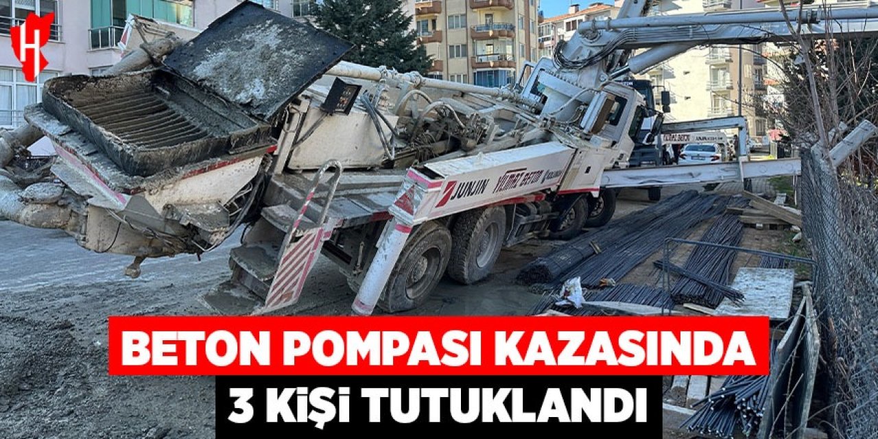 Beton pompası kazasında 3 kişi tutuklandı