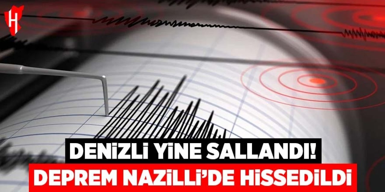 Denizli yine sallandı! Deprem Nazilli’de hissedildi