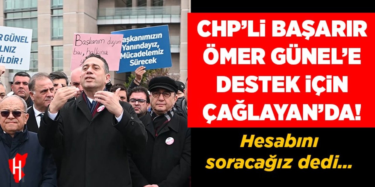 CHP’li Başarır Ömer Günel’e destek için Çağlayan’da! Hesabını soracağız dedi…