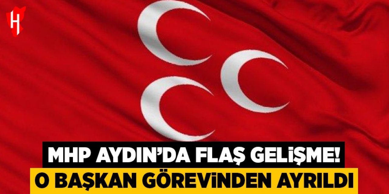 MHP Aydın’da flaş gelişme! O başkan görevinden ayrıldı