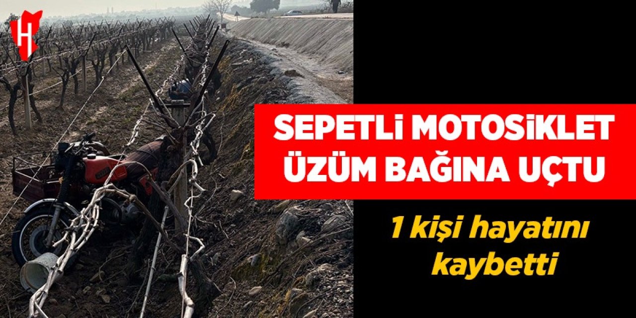 Sepetli motosiklet üzüm bağına uçtu: 1 ölü