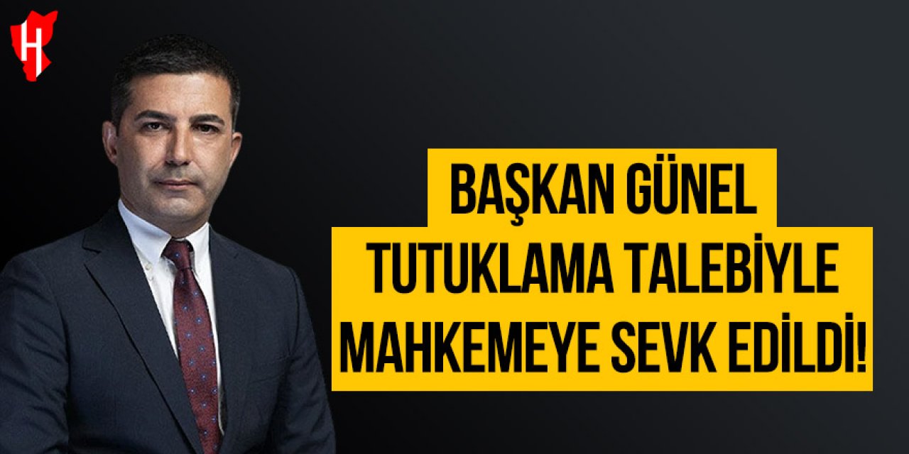 Başkan Günel tutuklama talebiyle mahkemeye sevk edildi!