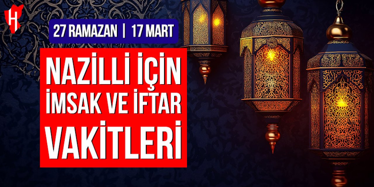 Nazilli’de imsak ve iftar vakitleri: 27 Ramazan, 17 Mart 2026