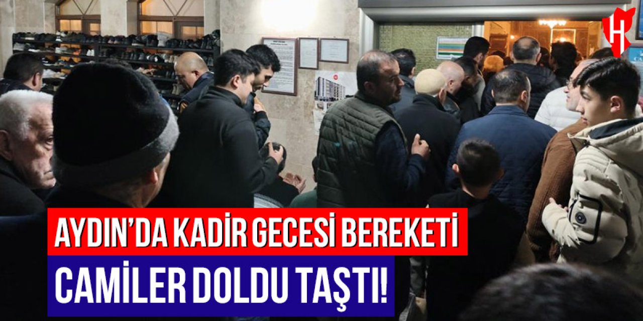 Aydın’da Kadir Gecesi bereketi: Camiler doldu taştı!