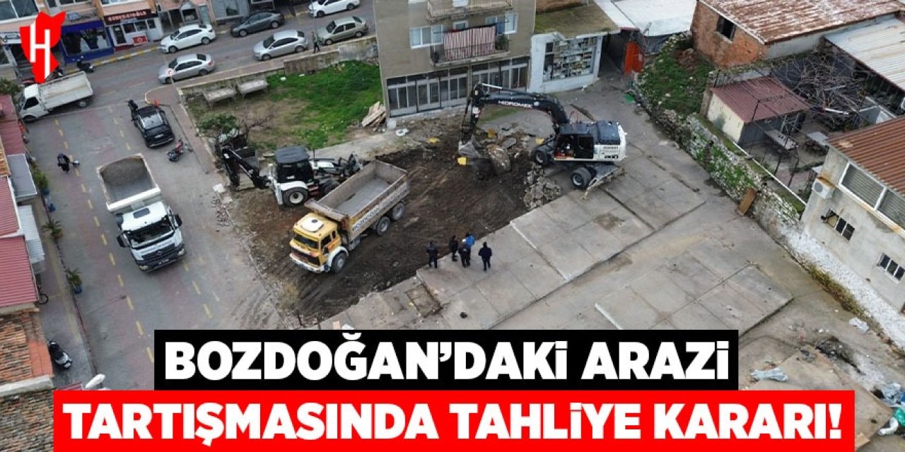 Bozdoğan’daki arazi tartışmasında tahliye kararı