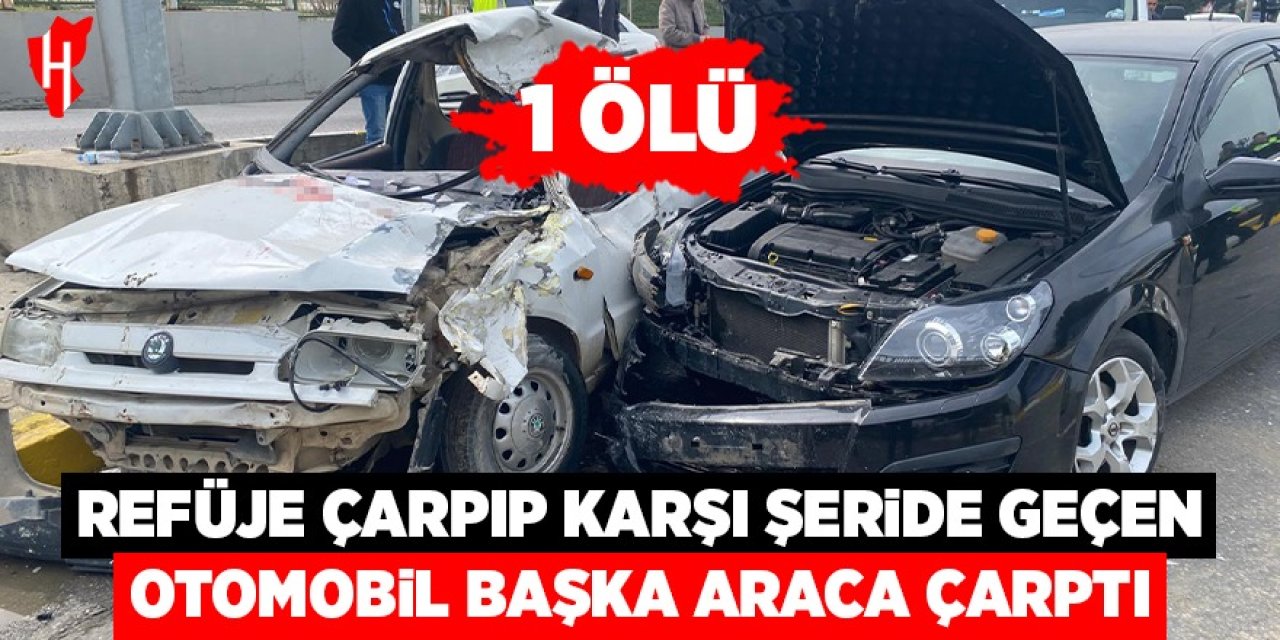 Refüje çarpıp karşı şeride geçen otomobil başka araca çarptı: 1 ölü