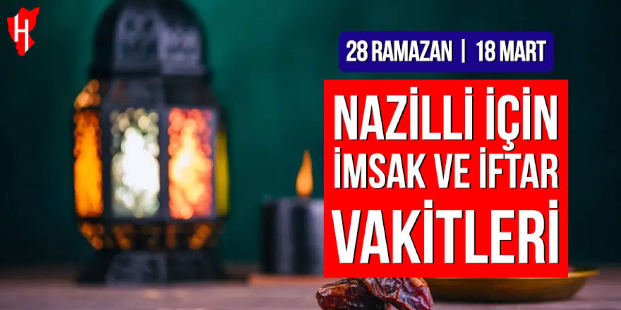 Nazilli’de imsak ve iftar vakitleri: 28 Ramazan, 18 Mart 2026