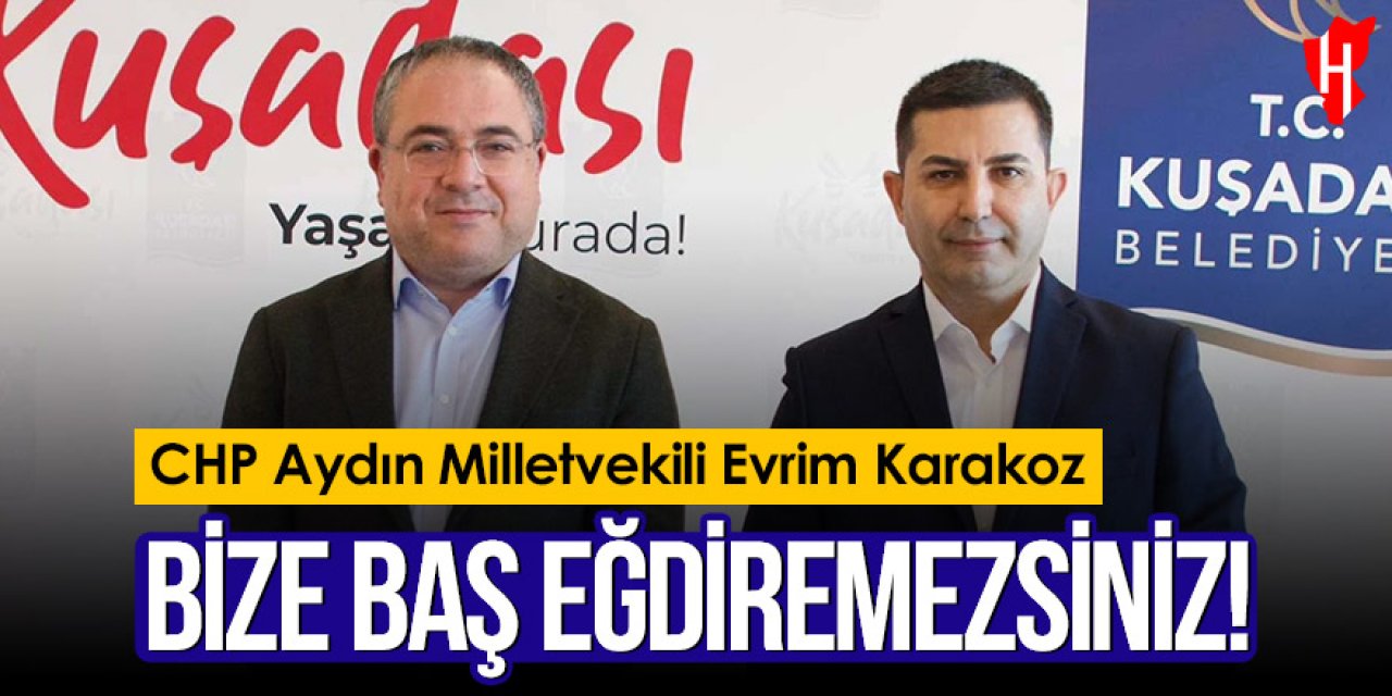 CHP Aydın Milletvekili Evrim Karakoz: Bize baş eğdiremezsiniz