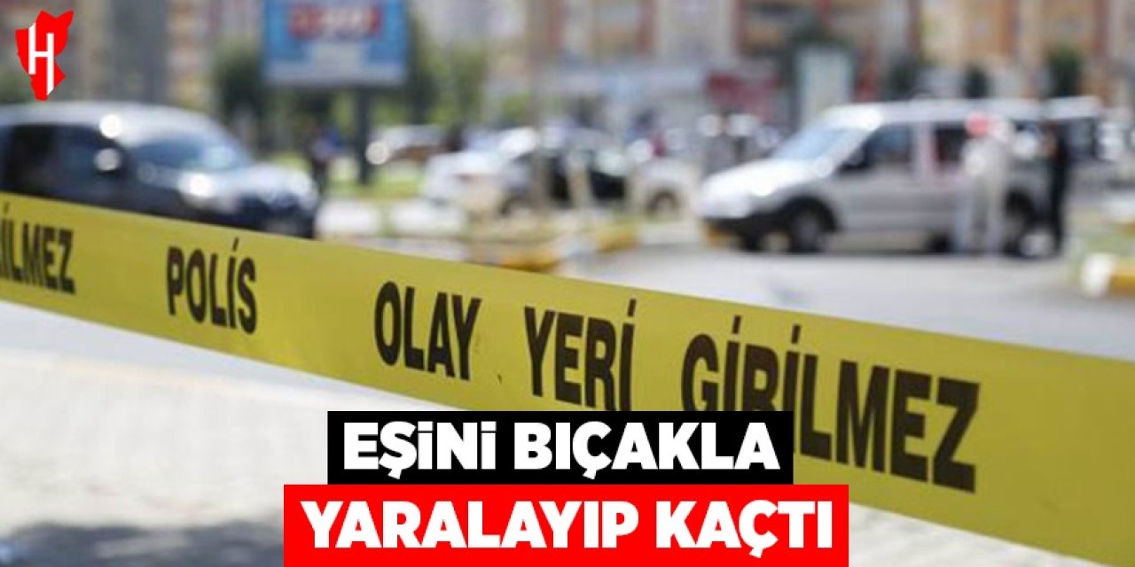 Eşini bıçakla yaralayıp kaçtı