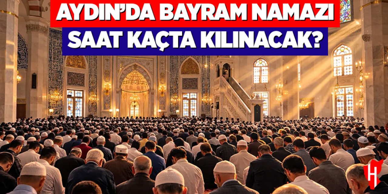 Aydın’da bayram namazı saat kaçta kılınacak? 20 Mart Ramazan Bayramı namazı saat kaçta?