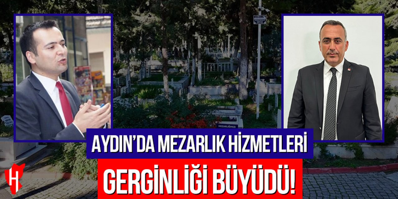 Aydın’da mezarlık hizmetleri gerginliği büyüdü!