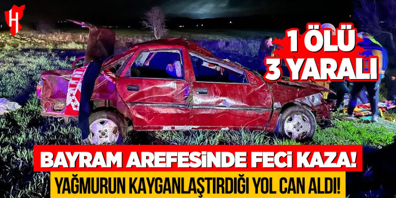 Bayram arefesinde feci kaza: Yağmurun kayganlaştırdığı yol can aldı