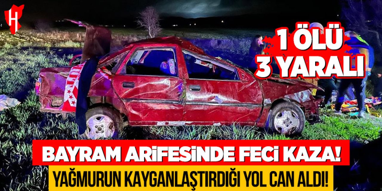 Bayram arifesinde feci kaza: Yağmurun kayganlaştırdığı yol can aldı