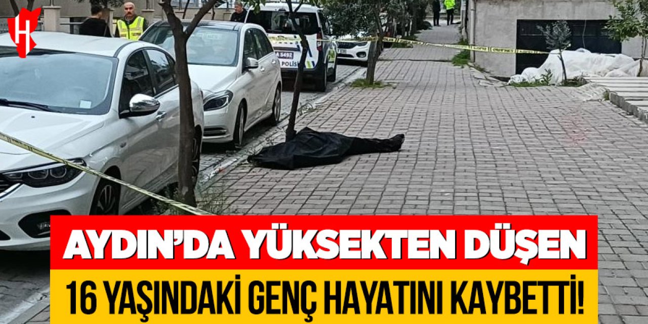 Aydın'da yüksekten düşen genç hayatını kaybetti