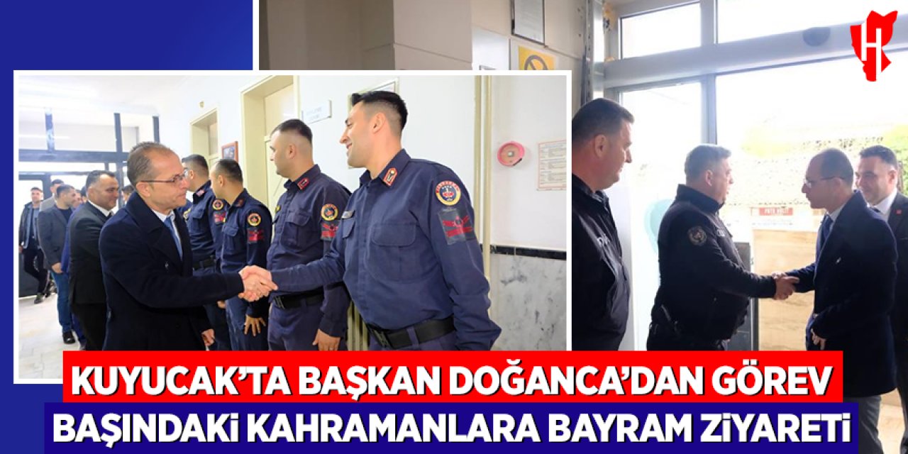 Kuyucak’ta Başkan Doğanca’dan görev başındaki kahramanlara bayram ziyareti