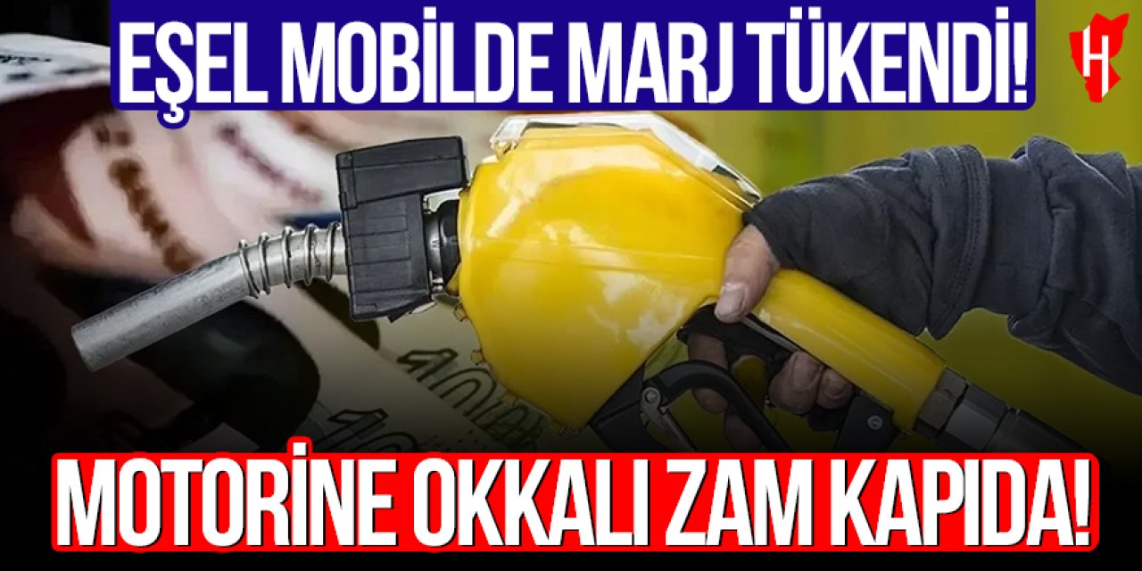 Eşel mobilde marj tükendi: Motorine okkalı zam kapıda