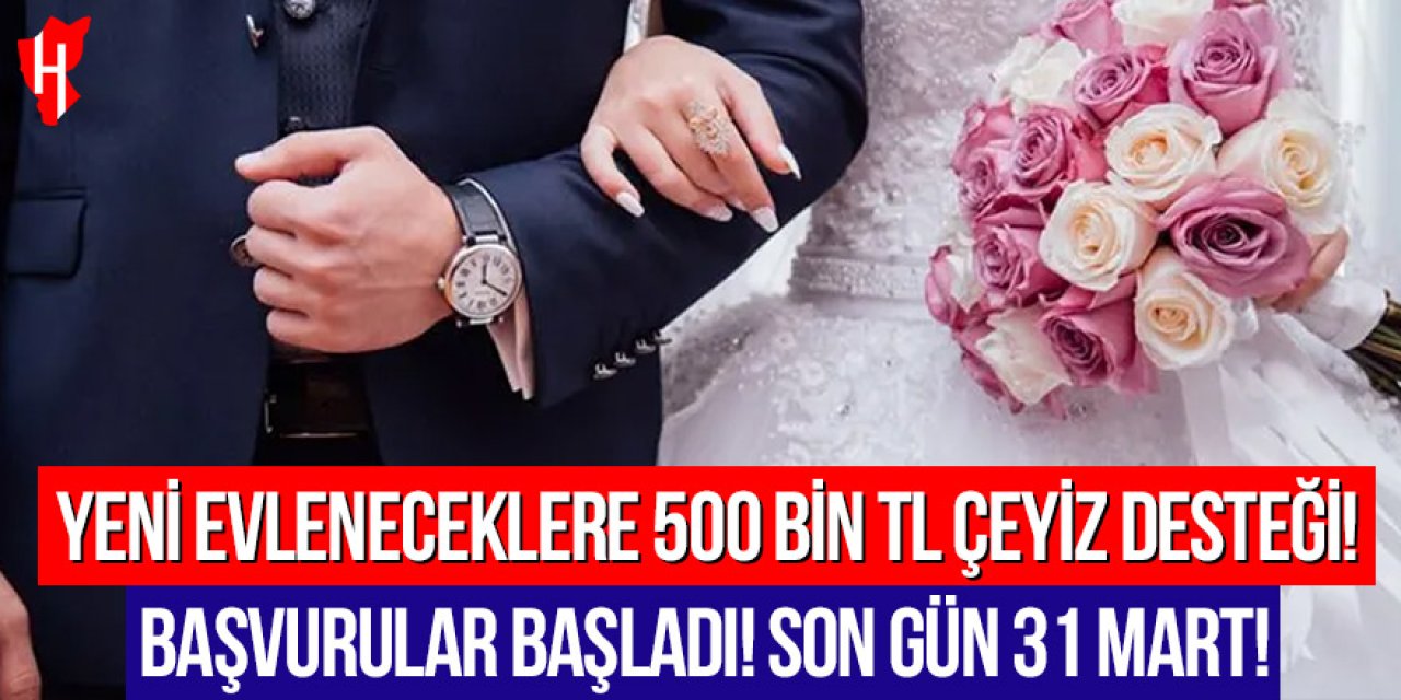 Yeni evleneceklere 500 bin TL çeyiz desteği: Başvurular başladı, son gün 31 Mart