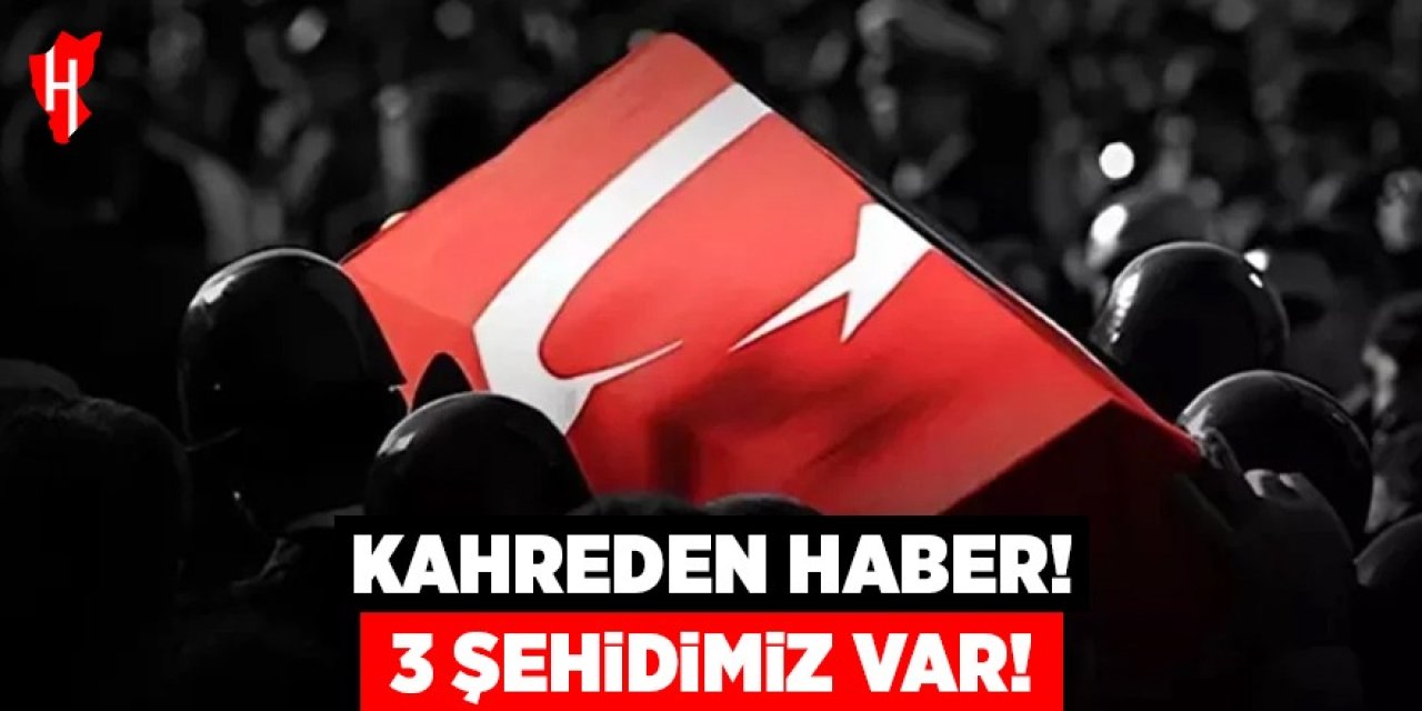 Kahreden haber: 3 şehidimiz var