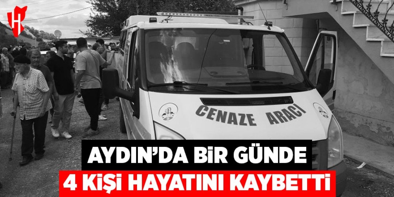 Aydın’da bir günde 4 kişi hayatını kaybetti