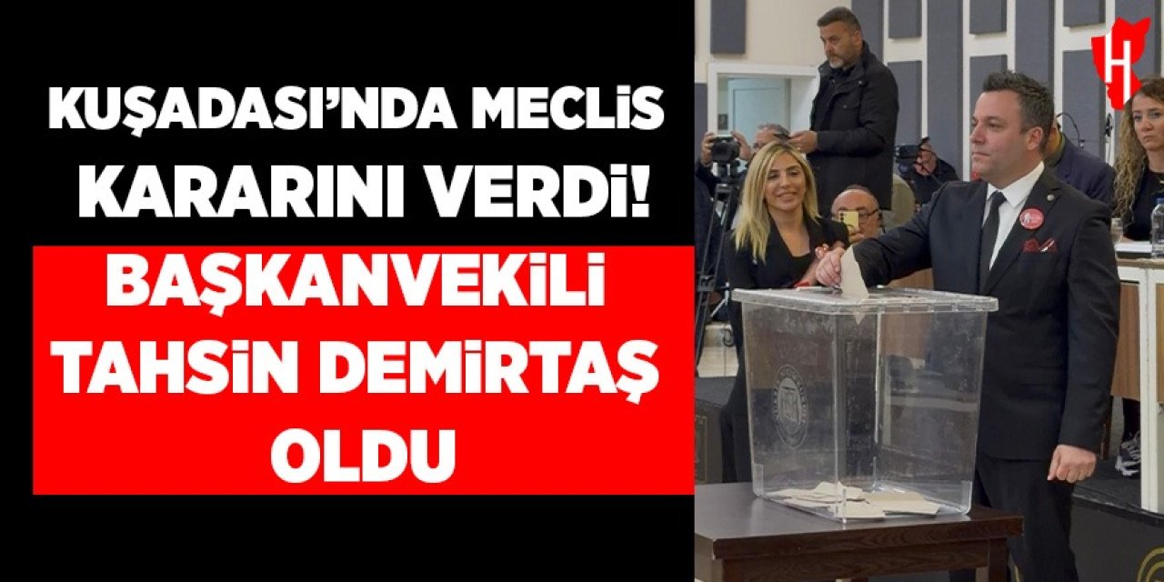Kuşadası’nda meclis kararını verdi! Başkanvekili Tahsin Demirtaş oldu