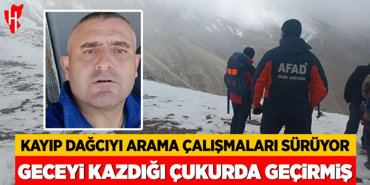 Kayıp dağcıyı arama çalışmaları sürüyor:  Geceyi kazdığı çukurda geçirmiş