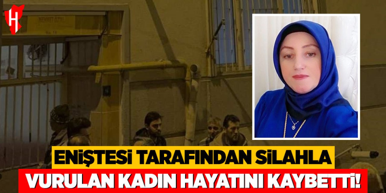 Eniştesi tarafından silahla vurulan kadın hayatını kaybetti