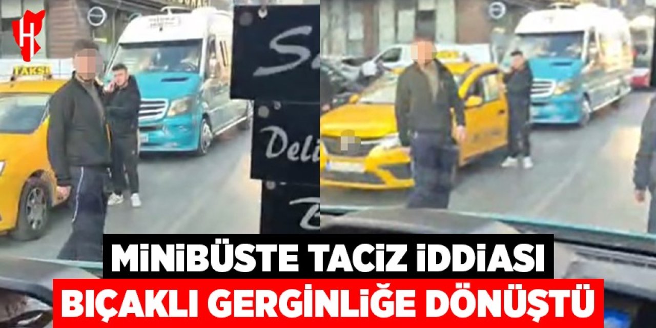 Minibüste taciz iddiası bıçaklı gerginliğe dönüştü