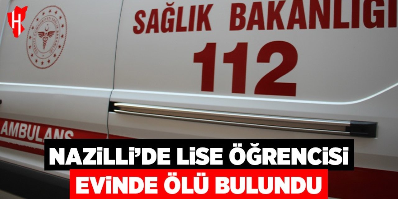 Nazilli'de 16 yaşındaki lise öğrencisi evinde ölü bulundu